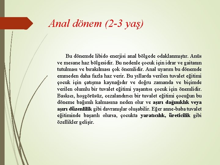 Anal dönem (2 -3 yaş) Bu dönemde libido enerjisi anal bölgede odaklanmıştır. Anüs ve