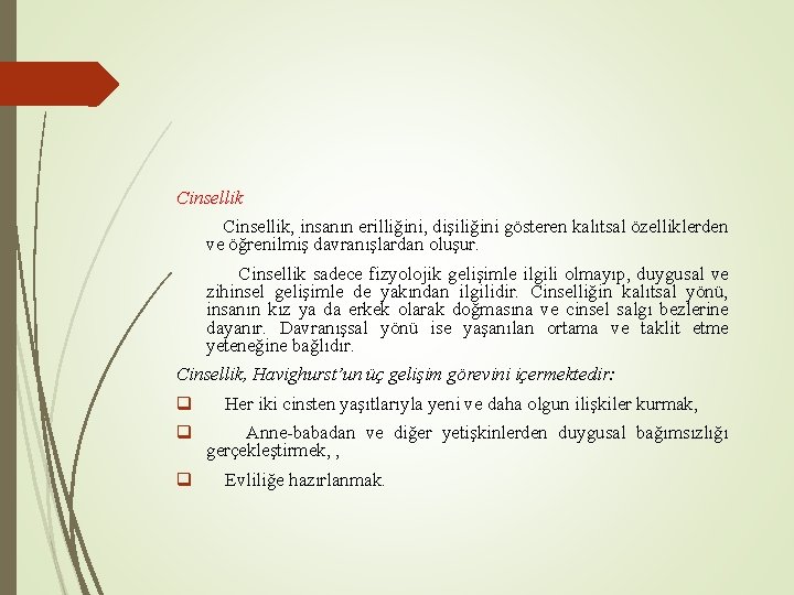 Cinsellik, insanın erilliğini, dişiliğini gösteren kalıtsal özelliklerden ve öğrenilmiş davranışlardan oluşur. Cinsellik sadece fizyolojik