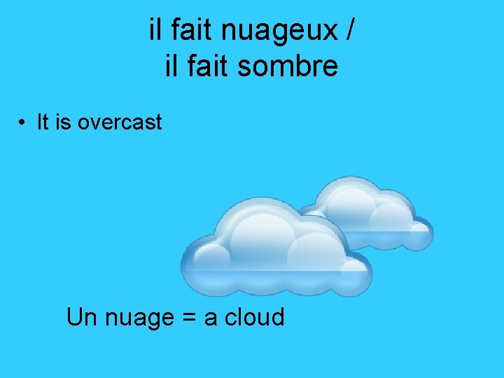 il fait nuageux / il fait sombre • It is overcast Un nuage =