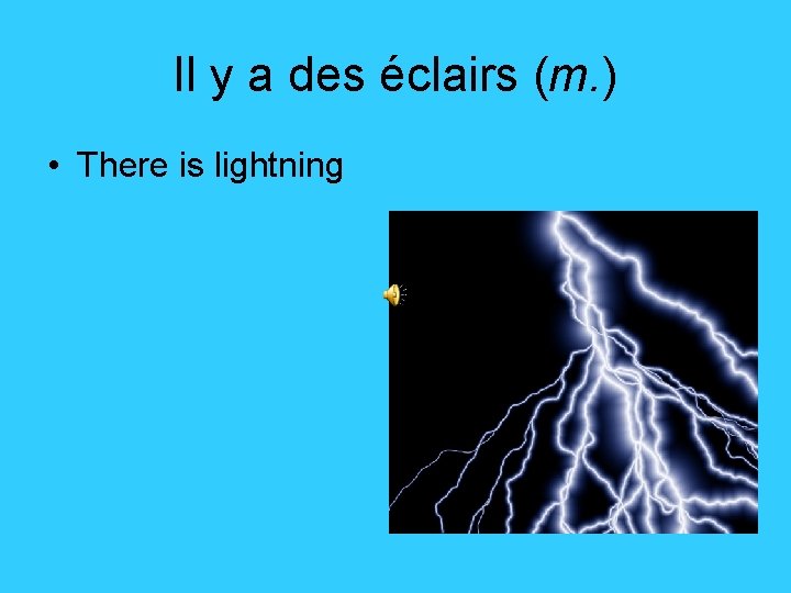 Il y a des éclairs (m. ) • There is lightning 