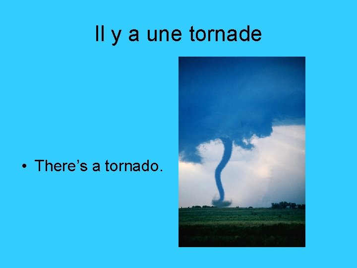 Il y a une tornade • There’s a tornado. 