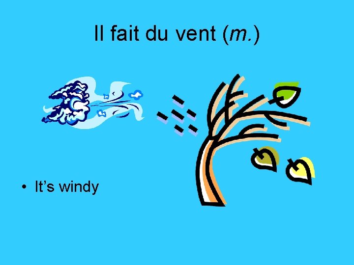 Il fait du vent (m. ) • It’s windy 