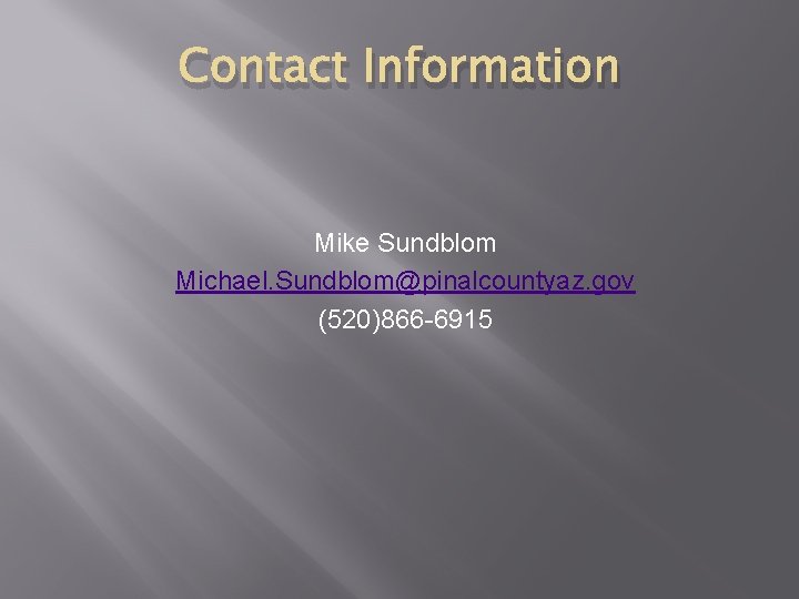 Contact Information Mike Sundblom Michael. Sundblom@pinalcountyaz. gov (520)866 -6915 