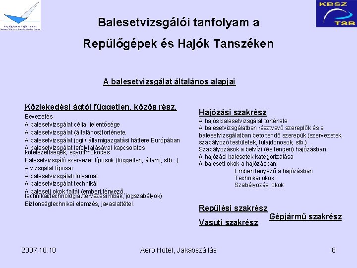 Balesetvizsgálói tanfolyam a Repülőgépek és Hajók Tanszéken A balesetvizsgálat általános alapjai Közlekedési ágtól független,