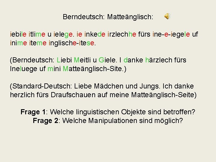 Berndeutsch: Matteänglisch: iebile itlime u ielege. ie inkede irzlechhe fürs ine-e-iegele uf inime iteme