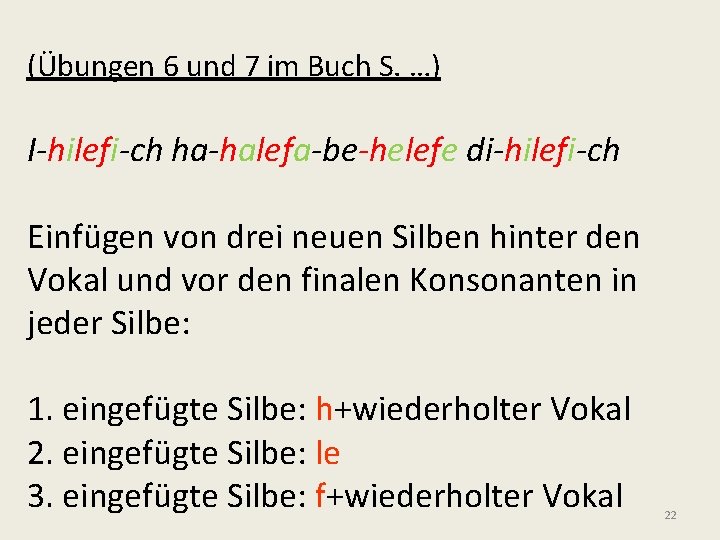 (Übungen 6 und 7 im Buch S. …) I-hilefi-ch ha-halefa-be-helefe di-hilefi-ch Einfügen von drei