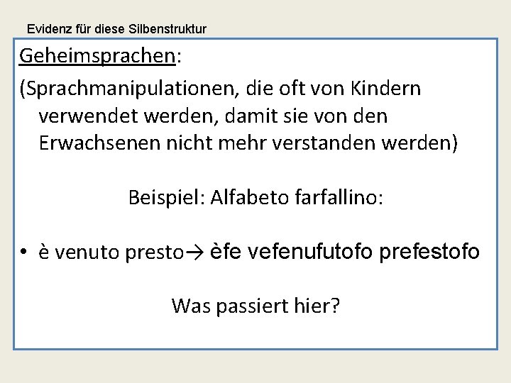 Evidenz für diese Silbenstruktur Geheimsprachen: (Sprachmanipulationen, die oft von Kindern verwendet werden, damit sie