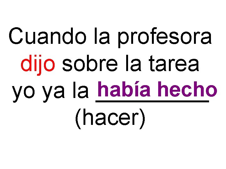 Cuando la profesora dijo sobre la tarea había hecho yo ya la _____ (hacer)