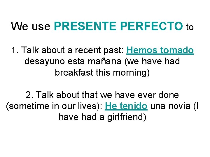 We use PRESENTE PERFECTO to 1. Talk about a recent past: Hemos tomado desayuno