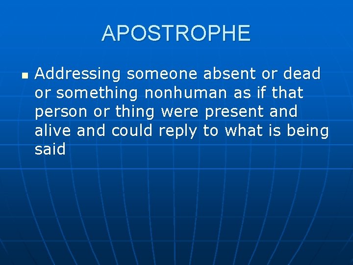 APOSTROPHE n Addressing someone absent or dead or something nonhuman as if that person