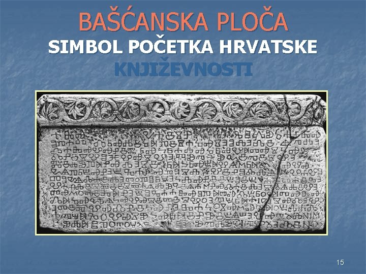 BAŠĆANSKA PLOČA SIMBOL POČETKA HRVATSKE KNJIŽEVNOSTI 15 BAŠĆANSKA PLOČA SIMBOL POČETKA HRVATSKE KNJIŽEVNOSTI 15