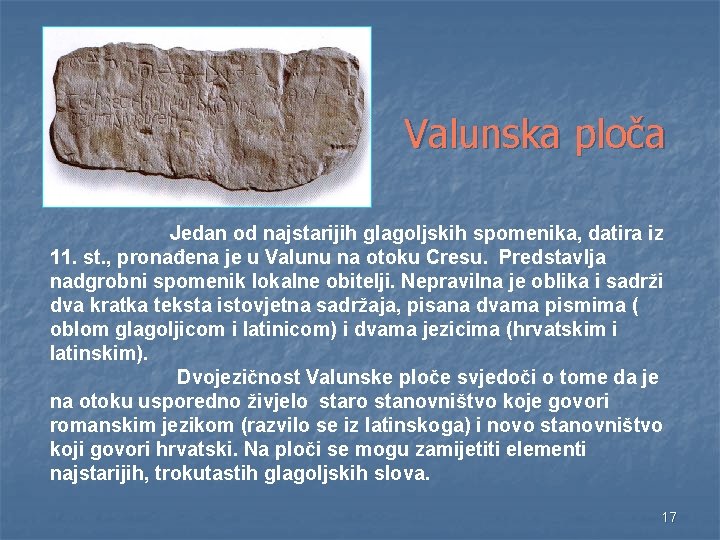 Valunska ploča n Jedan od najstarijih glagoljskih spomenika, datira iz 11. st. , pronađena Valunska ploča n Jedan od najstarijih glagoljskih spomenika, datira iz 11. st. , pronađena