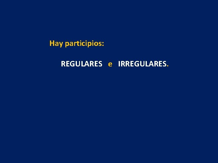 Hay participios: REGULARES e IRREGULARES. 