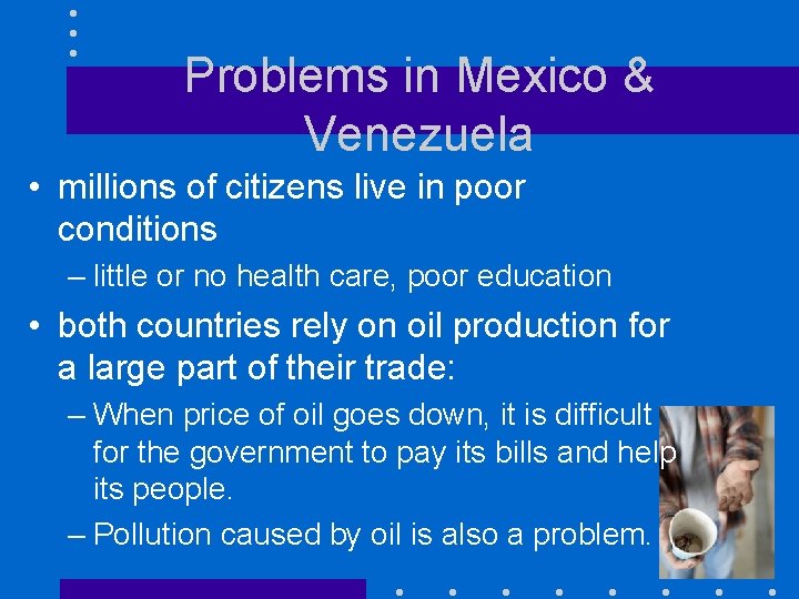 Problems in Mexico & Venezuela • millions of citizens live in poor conditions –