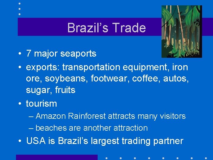 Brazil’s Trade • 7 major seaports • exports: transportation equipment, iron ore, soybeans, footwear,