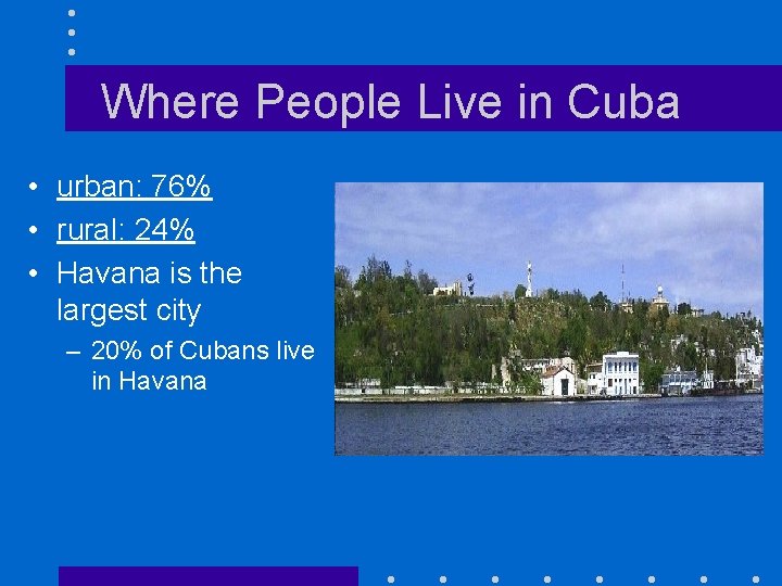 Where People Live in Cuba • urban: 76% • rural: 24% • Havana is