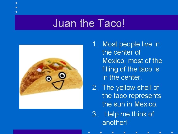 Juan the Taco! 1. Most people live in the center of Mexico; most of