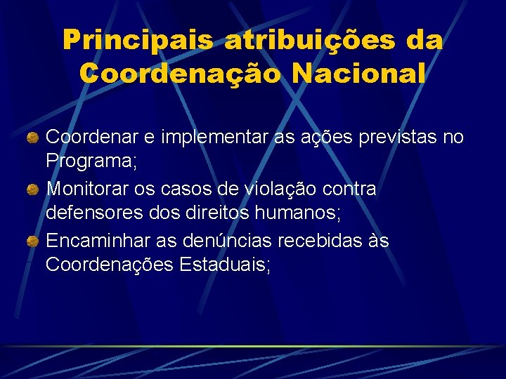 Principais atribuições da Coordenação Nacional Coordenar e implementar as ações previstas no Programa; Monitorar