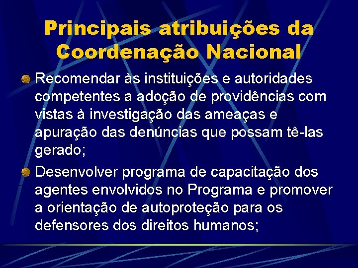 Principais atribuições da Coordenação Nacional Recomendar às instituições e autoridades competentes a adoção de