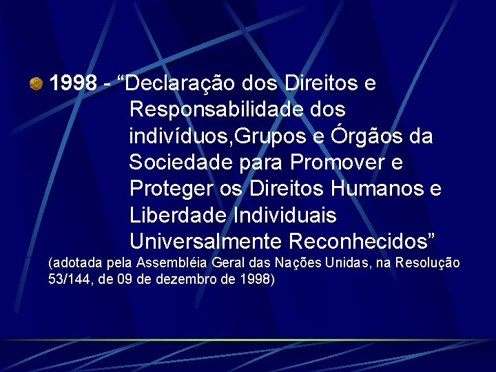 1998 - “Declaração dos Direitos e Responsabilidade dos indivíduos, Grupos e Órgãos da Sociedade