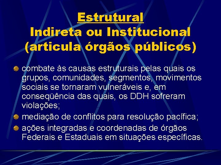 Estrutural Indireta ou Institucional (articula órgãos públicos) combate às causas estruturais pelas quais os