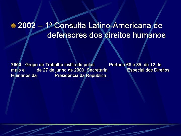 2002 – 1ª Consulta Latino-Americana de defensores dos direitos humanos 2003 - Grupo de