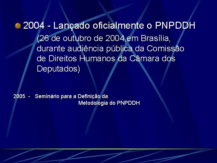 2004 - Lançado oficialmente o PNPDDH (26 de outubro de 2004, em Brasília, durante