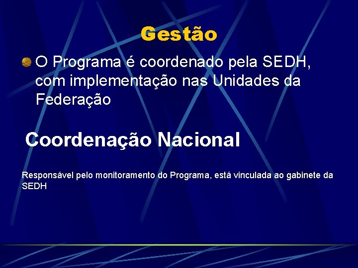 Gestão O Programa é coordenado pela SEDH, com implementação nas Unidades da Federação Coordenação