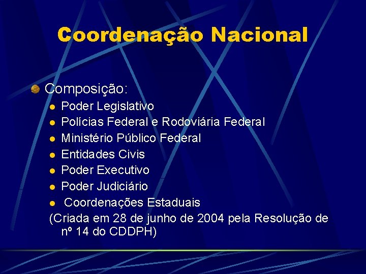 Coordenação Nacional Composição: Poder Legislativo l Polícias Federal e Rodoviária Federal l Ministério Público