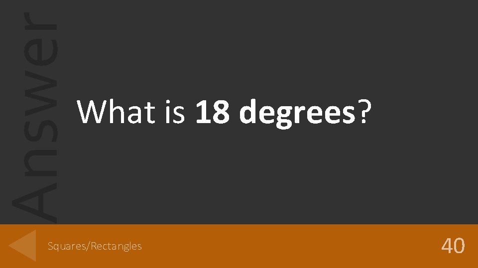 Answer What is 18 degrees? Squares/Rectangles 40 