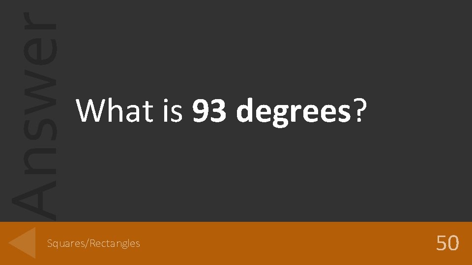 Answer What is 93 degrees? Squares/Rectangles 50 
