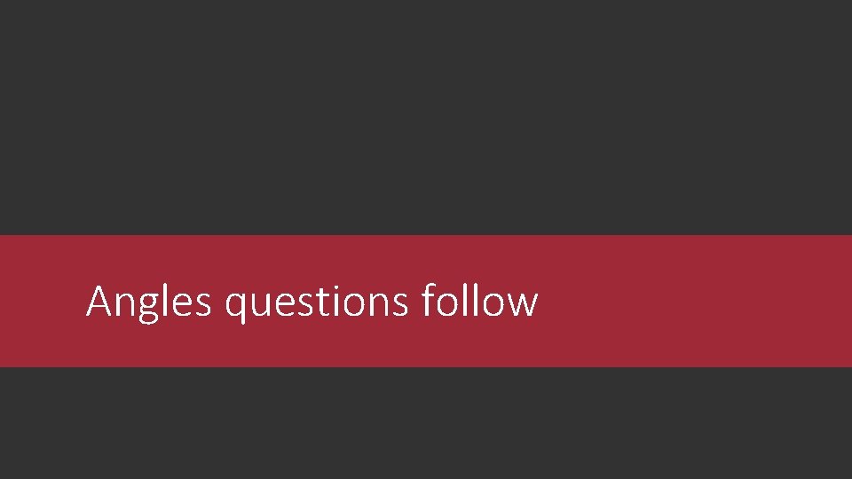 Angles questions follow 