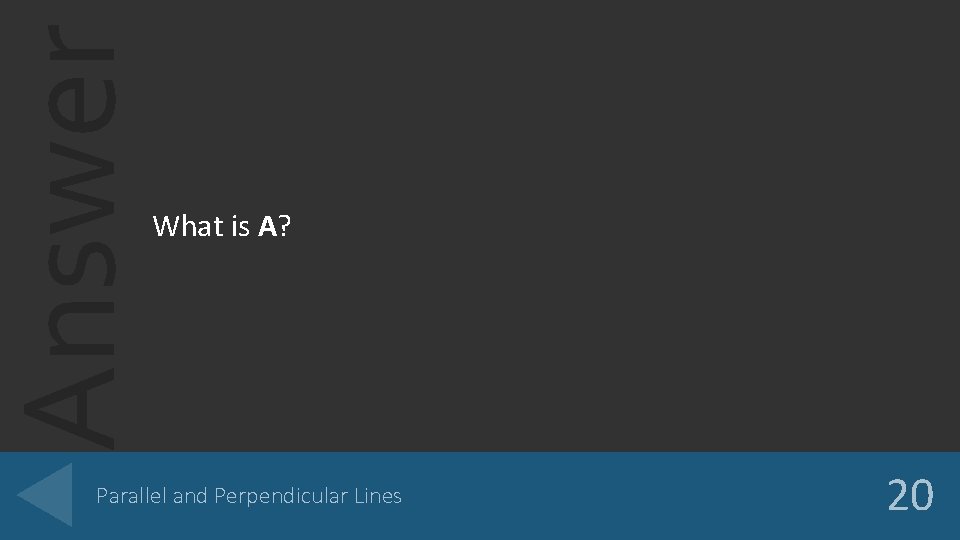 Answer What is A? Parallel and Perpendicular Lines 20 