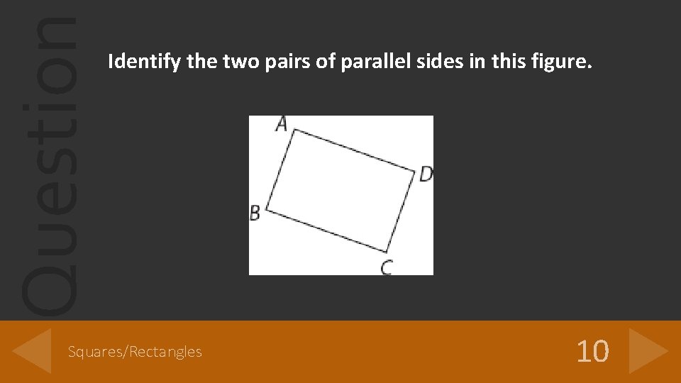 Question Identify the two pairs of parallel sides in this figure. Squares/Rectangles 10 