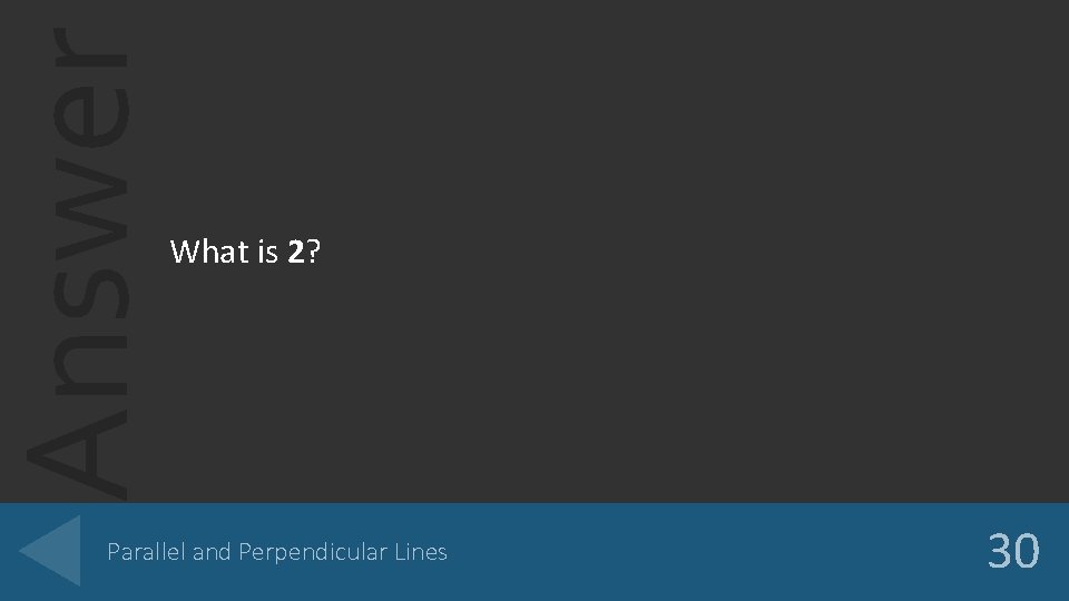 Answer What is 2? Parallel and Perpendicular Lines 30 