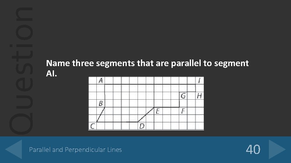 Question Name three segments that are parallel to segment AI. Parallel and Perpendicular Lines