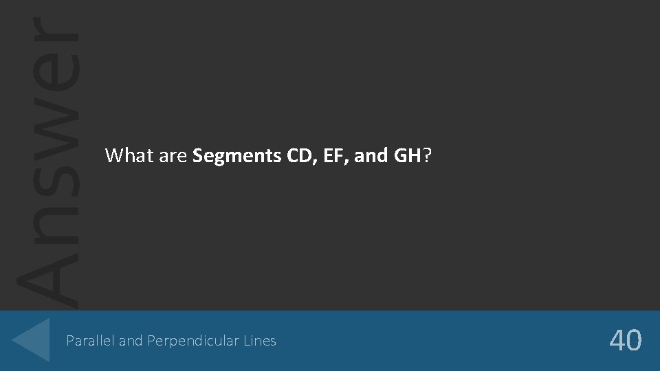 Answer What are Segments CD, EF, and GH? Parallel and Perpendicular Lines 40 