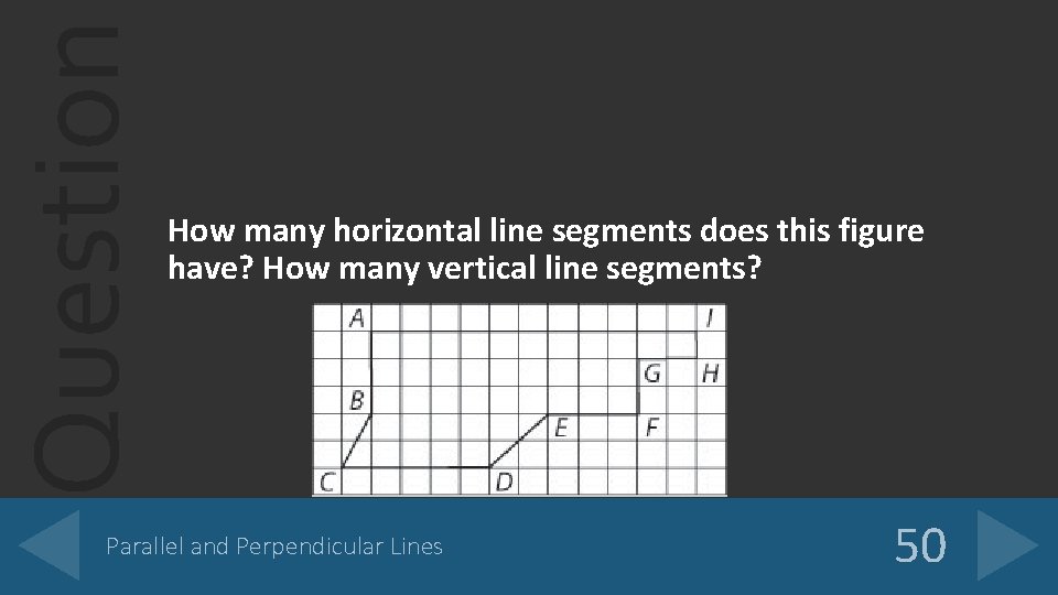 Question How many horizontal line segments does this figure have? How many vertical line