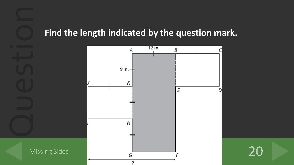 Question Find the length indicated by the question mark. Missing Sides 20 