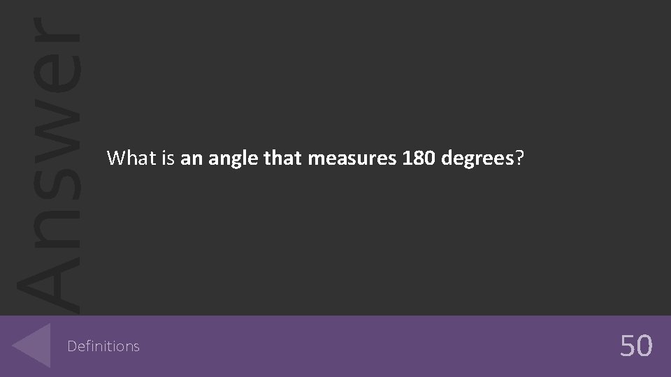 Answer What is an angle that measures 180 degrees? Definitions 50 