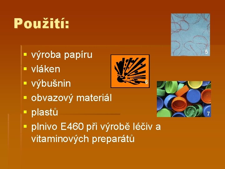 Použití: § § § výroba papíru vláken 6 výbušnin obvazový materiál plastů plnivo E