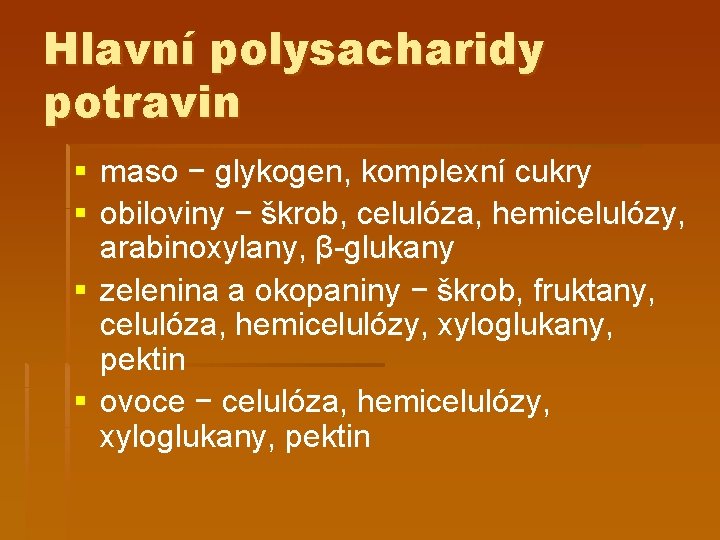 Hlavní polysacharidy potravin § maso − glykogen, komplexní cukry § obiloviny − škrob, celulóza,