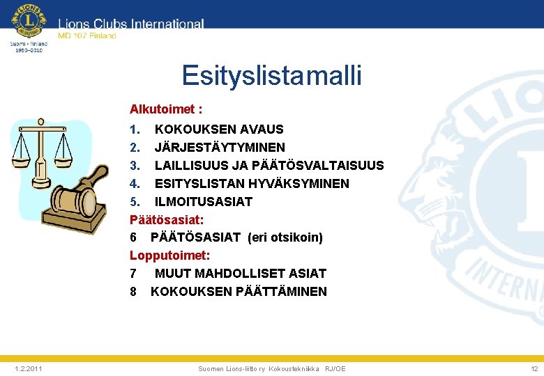 Esityslistamalli Alkutoimet : 1. KOKOUKSEN AVAUS 2. JÄRJESTÄYTYMINEN 3. LAILLISUUS JA PÄÄTÖSVALTAISUUS 4. ESITYSLISTAN