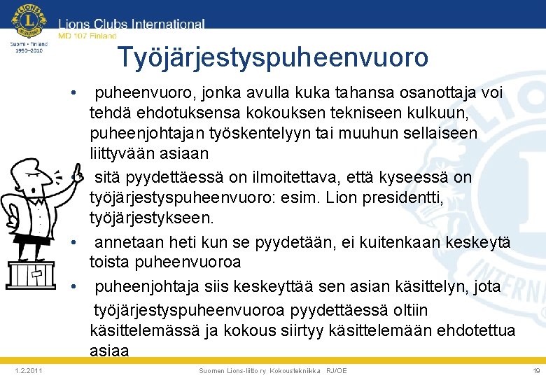 Työjärjestyspuheenvuoro • puheenvuoro, jonka avulla kuka tahansa osanottaja voi tehdä ehdotuksensa kokouksen tekniseen kulkuun,