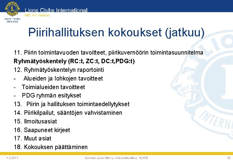 Piirihallituksen kokoukset (jatkuu) 11. Piirin toimintavuoden tavoitteet, piirikuvernöörin toimintasuunnitelma Ryhmätyöskentely (RC: t, ZC: t,