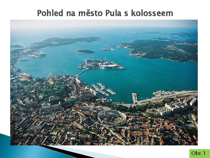 Pohled na město Pula s kolosseem Obr. 1 