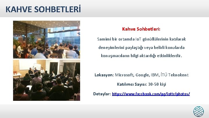 KAHVE SOHBETLERİ Kahve Sohbetleri: Samimi bir ortamda Io. T gönüllülerinin katılarak deneyimlerini paylaştığı veya