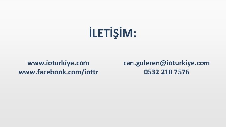 İLETİŞİM: www. ioturkiye. com www. facebook. com/iottr can. guleren@ioturkiye. com 0532 210 7576 