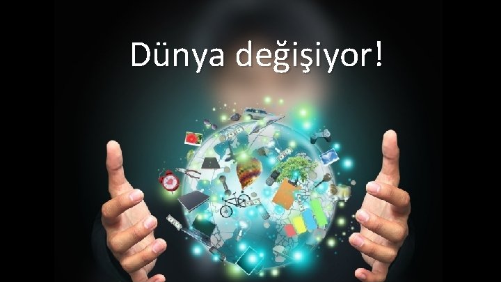 Dünya değişiyor! 