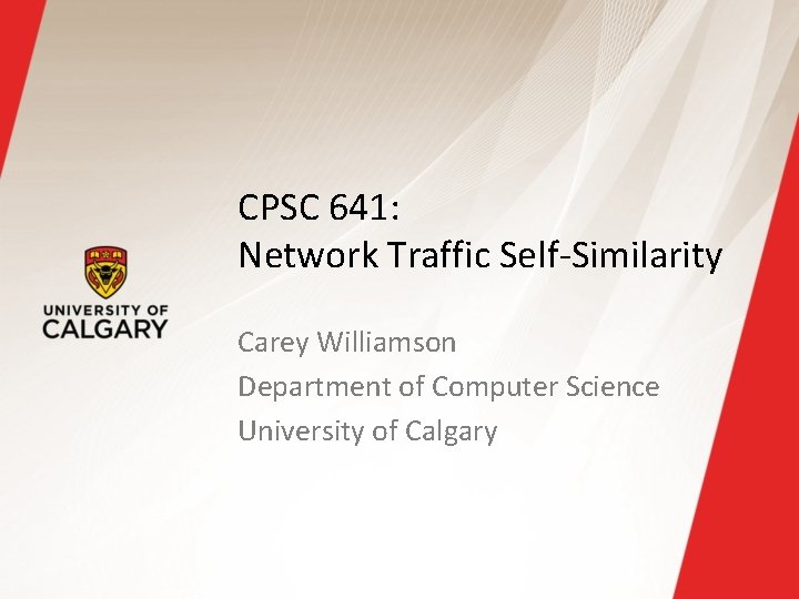 CPSC 641: Network Traffic Self-Similarity Carey Williamson Department of Computer Science University of Calgary